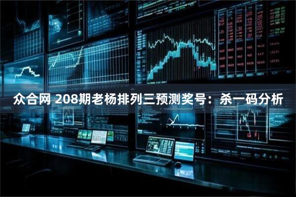 众合网 208期老杨排列三预测奖号：杀一码分析